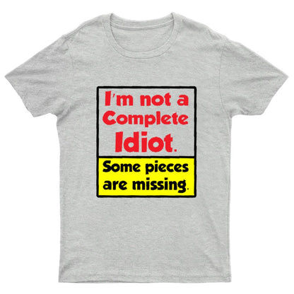 I'm Not A Complete Idiot, Some Parts Are Missing Geeky T-Shirt