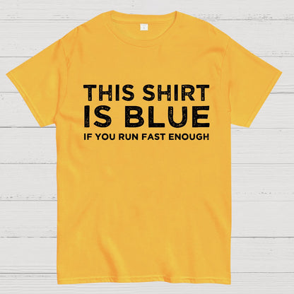 This Shirt Is Blue If You Run Fast Enough Geek T-Shirt
