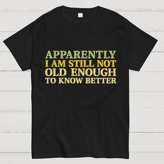 Still Not Old Enough To Know Better Geek T-Shirt
