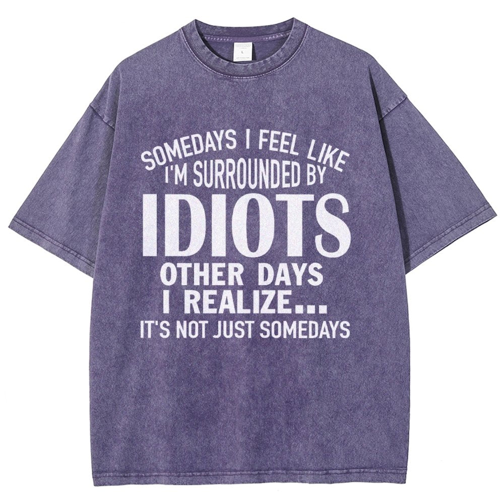 Somedays I Feel Like I'm Surrounded By Idiots Vintage Distressed T-shirt