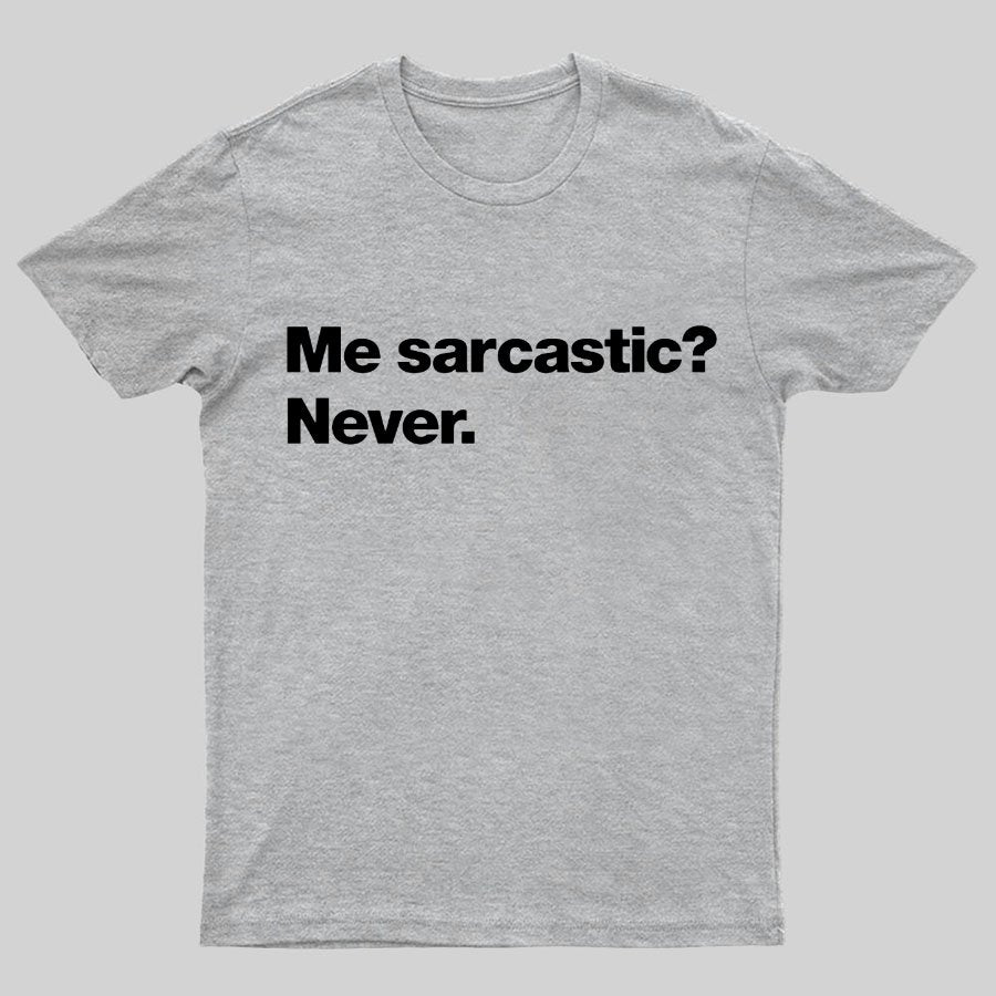 Me Sarcastic？Never. Geeky T-Shirt