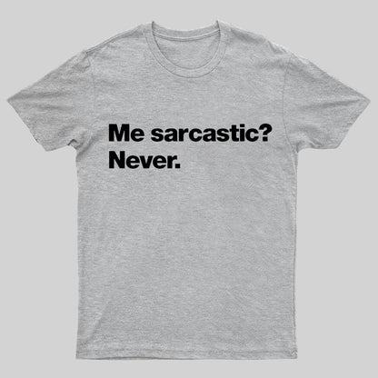 Me Sarcastic？Never. Geeky T-Shirt