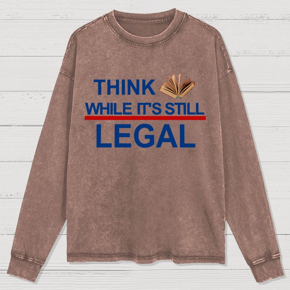 Think While Its Still Legal Washed Long Sleeve Tee