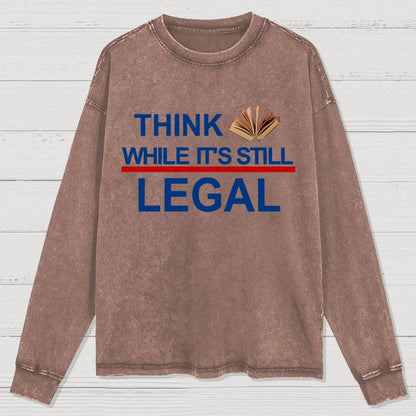 Think While Its Still Legal Washed Long Sleeve Tee