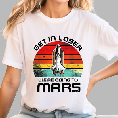 Get In Loser We're Going To Mars Geek T-Shirt