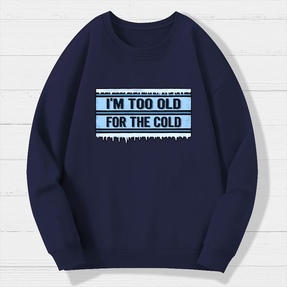 Too Old For The Cold Geek Cotton Sweatshirt