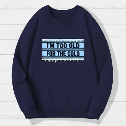 Too Old For The Cold Geek Cotton Sweatshirt