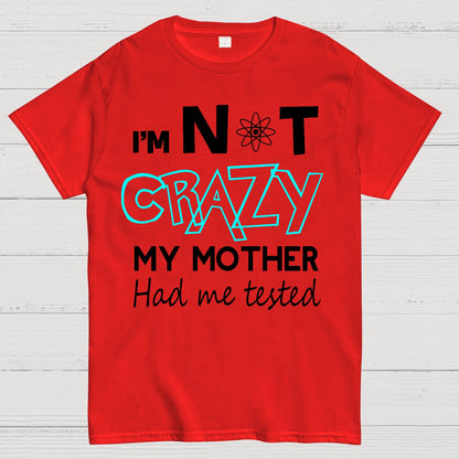 I'm Not Crazy, My Mother Had Me Tested! Geek T-Shirt