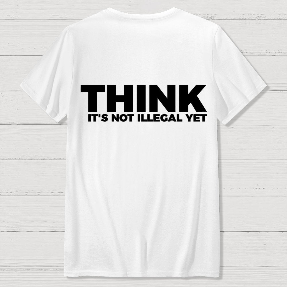 Sarcasm Think It's Not Illegal Yet Front And Back Printing Geek T-Shirt