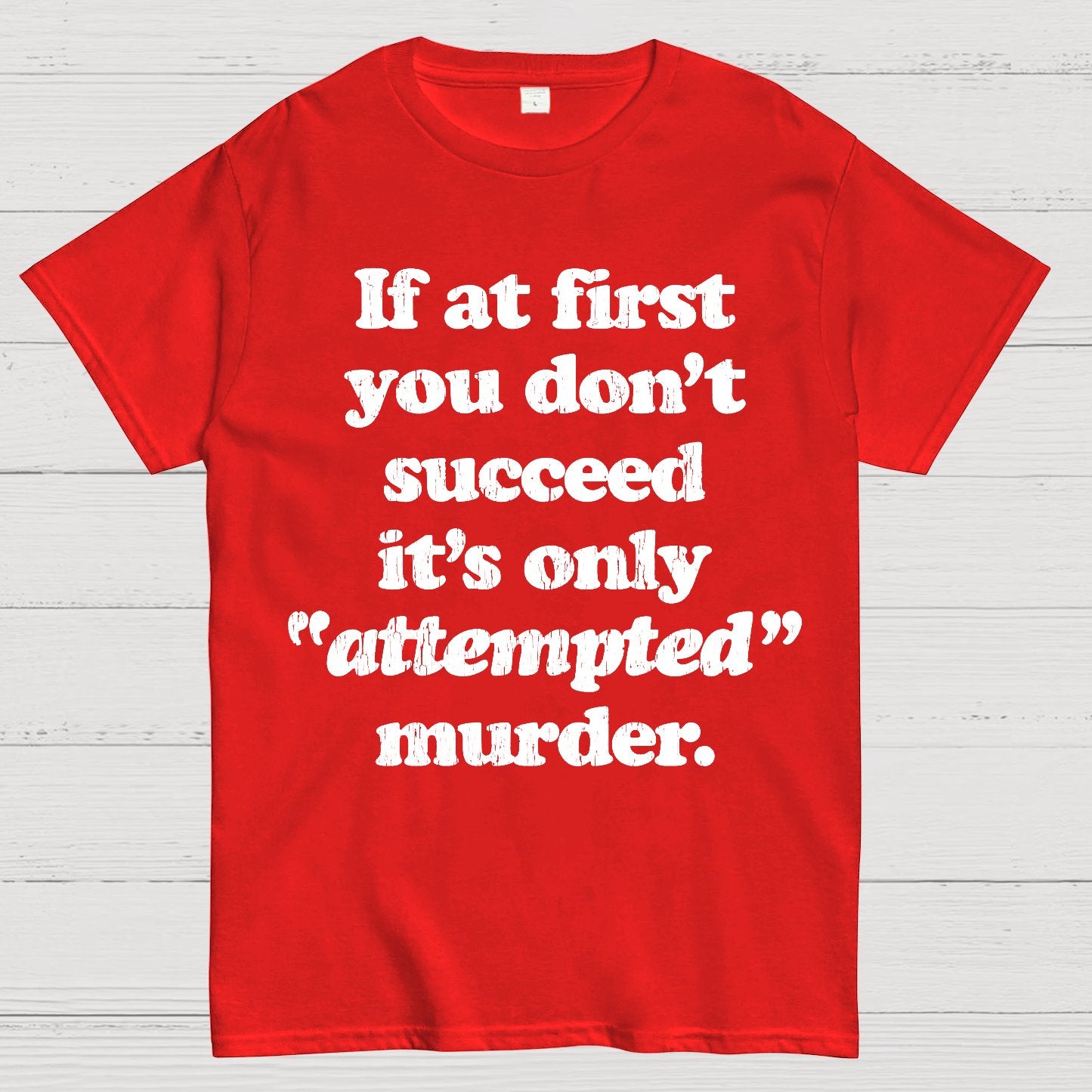 If At First You Dont Succeed Its Attempted Murder Sarcastic Geek T-Shirt