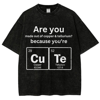Are You Made Out Of Copper & Tellurium Because You're Cute Vintage Distressed T-shirt