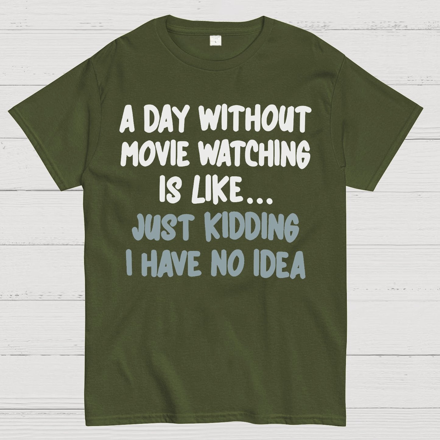 A Day Without Movie Watching Is Like... Just Kidding I Have No Idea Geek T-Shirt