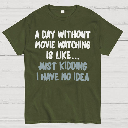 A Day Without Movie Watching Is Like... Just Kidding I Have No Idea Geek T-Shirt