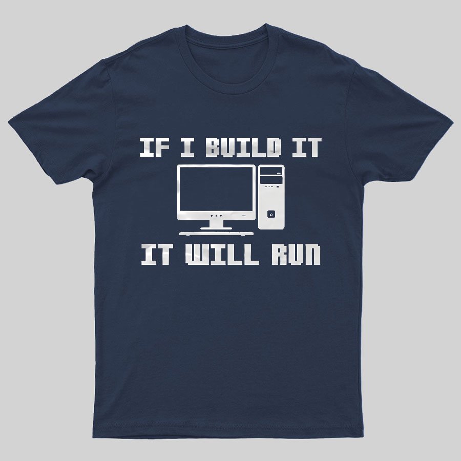 If I Build It It Will Run Computer Geeky T-Shirt