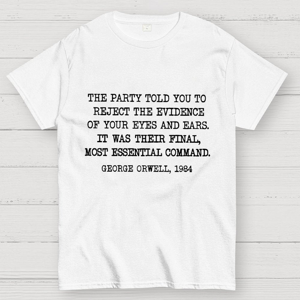 The Party Told You To Reject The Evidence Of Your Eyes And Ears Geek T-Shirt