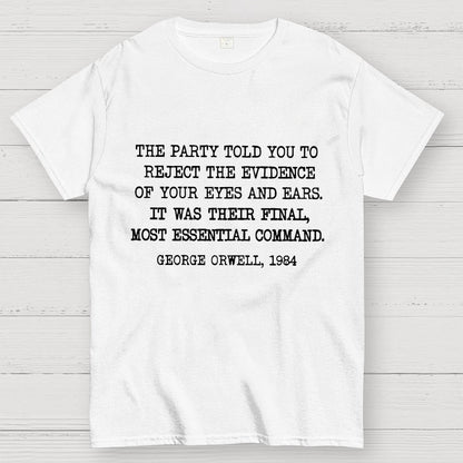 The Party Told You To Reject The Evidence Of Your Eyes And Ears Geek T-Shirt