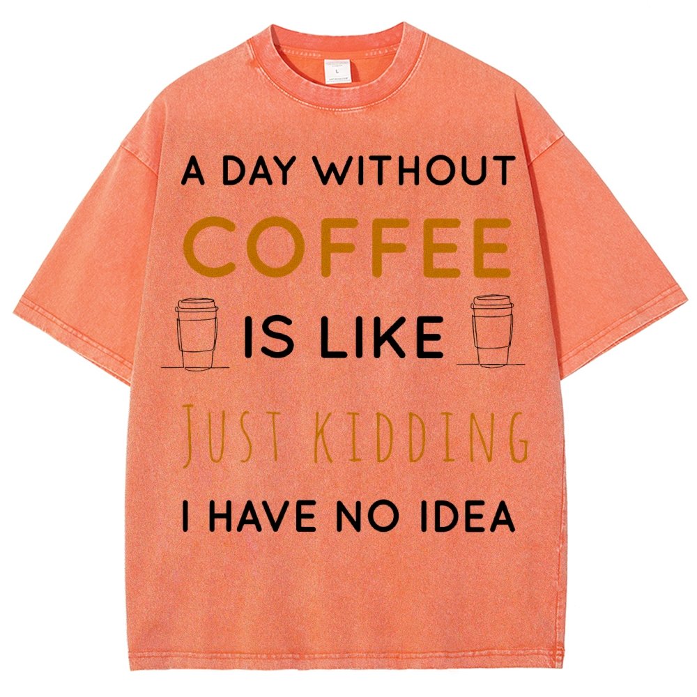 A Day Without Coffee Is Like Just Kidding I Have No Idea Vintage Distressed T-shirt