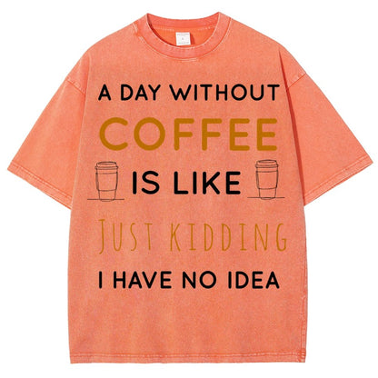 A Day Without Coffee Is Like Just Kidding I Have No Idea Vintage Distressed T-shirt
