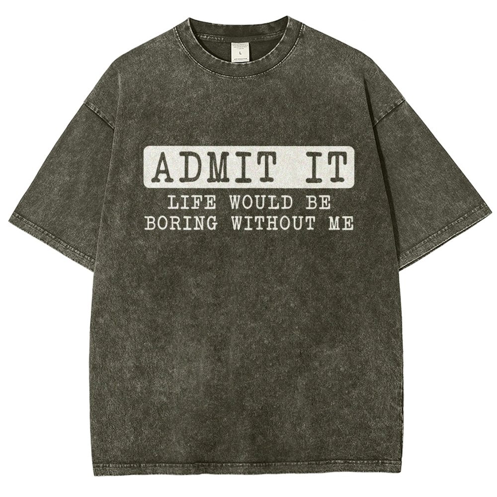 Admit It Life Would Be Boring Without Me Vintage Distressed T-shirt
