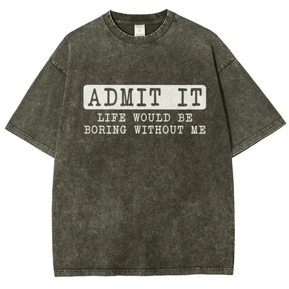 Admit It Life Would Be Boring Without Me Vintage Distressed T-shirt