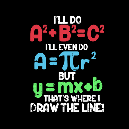 I'll Do A2 + B2 = C2 That's Where I Draw The Line Math Geeky T-Shirt