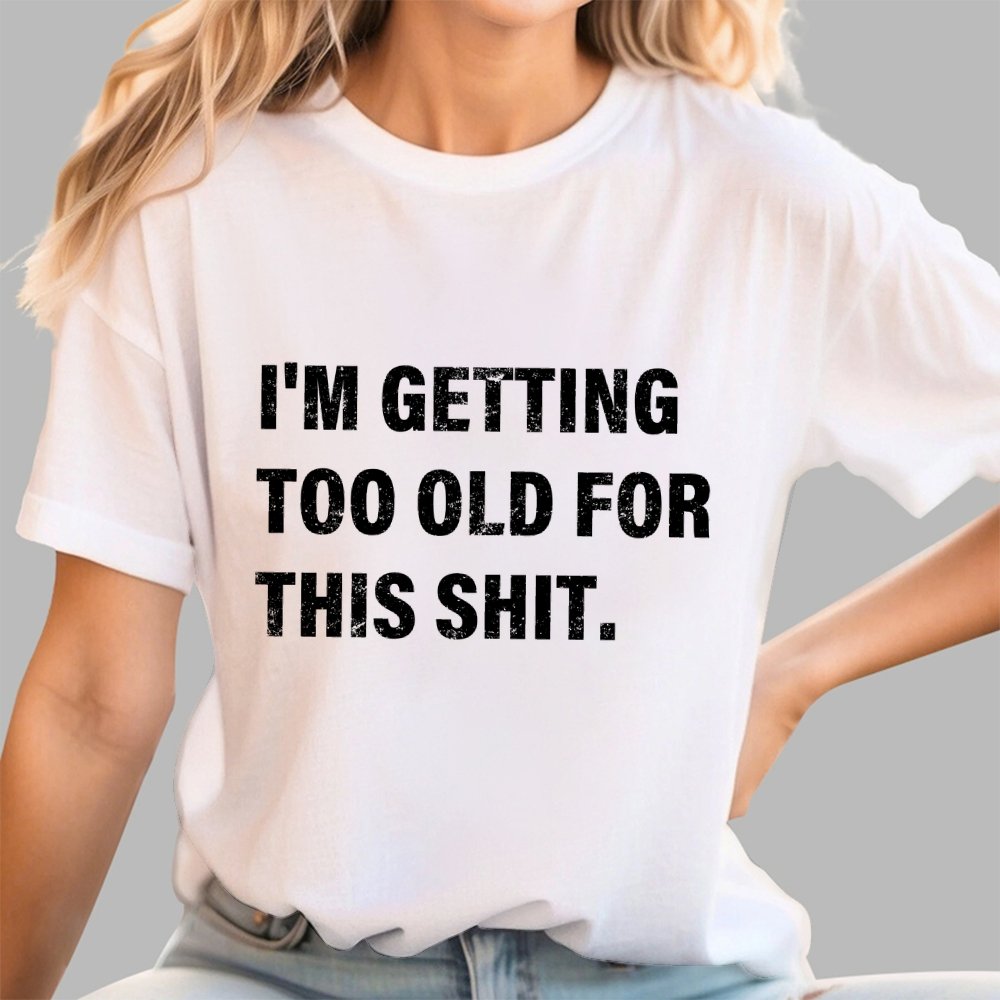 I'm Getting Too Old For This Shit Geek T-Shirt