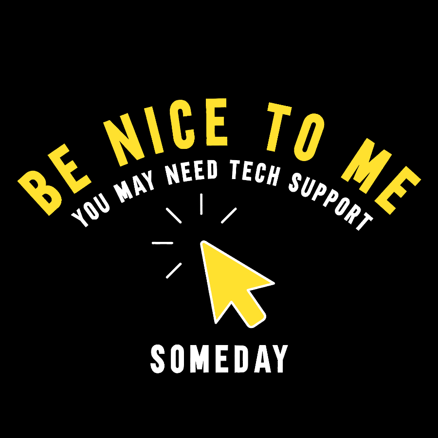 Be Nice To Me You May Need Tech Support Someday Geek T-Shirt