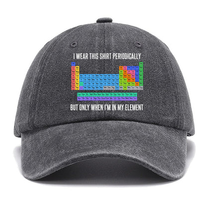 I Wear This Shirt Periodically But Only When I’m In My Element Cotton Hat