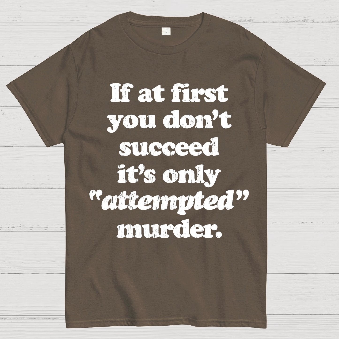 If At First You Dont Succeed Its Attempted Murder Sarcastic Geek T-Shirt