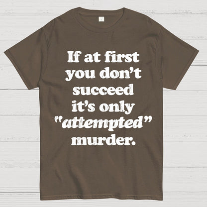 If At First You Dont Succeed Its Attempted Murder Sarcastic Geek T-Shirt
