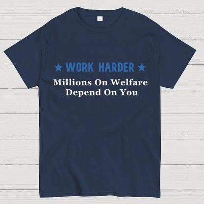 Work Harder Millions on Welfare Depend on You Geek T-Shirt
