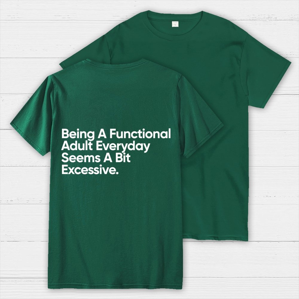 Being A Functional Adult Everyday Seems A Bit Excessive - Funny Quote Front And Back Printing Geek T-Shirt