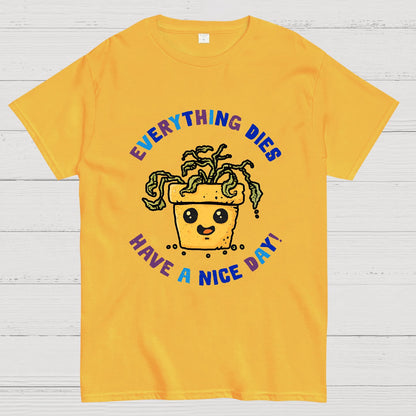 Everything Dies Have A Nice Day! Geek T-Shirt