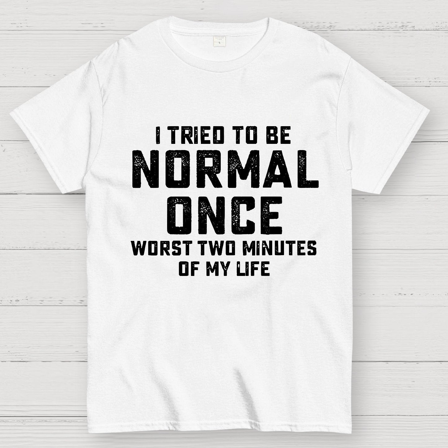 I tried being normal once. Worst 2 minutes of my life Geek T-Shirt
