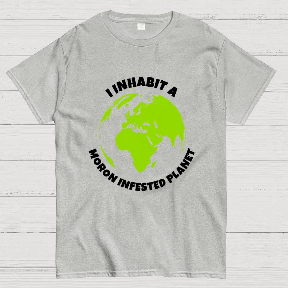 I Inhabit a Moron Infested planet Geek T-Shirt