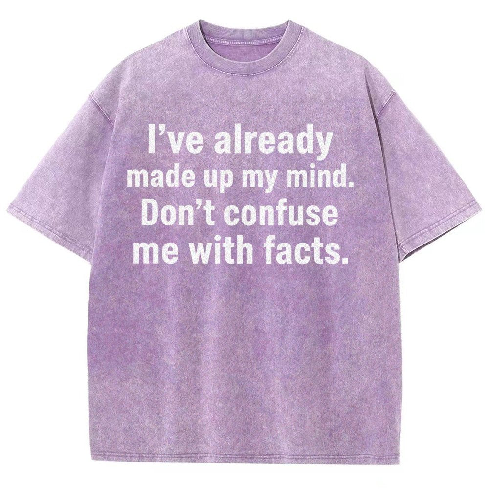 I’Ve Already Made Up My Mind. Don’T Confuse Me With Facts Vintage Distressed T-shirt
