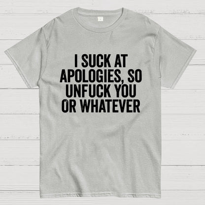 I Suck At Apologies So Unfuck You Or Whatever Geek T-Shirt