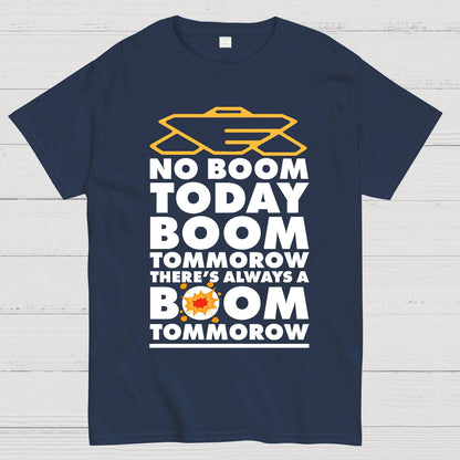 No Boom Today, Boom Tomorrow, Theres Always a Boom Tomorrow Geek T-Shirt