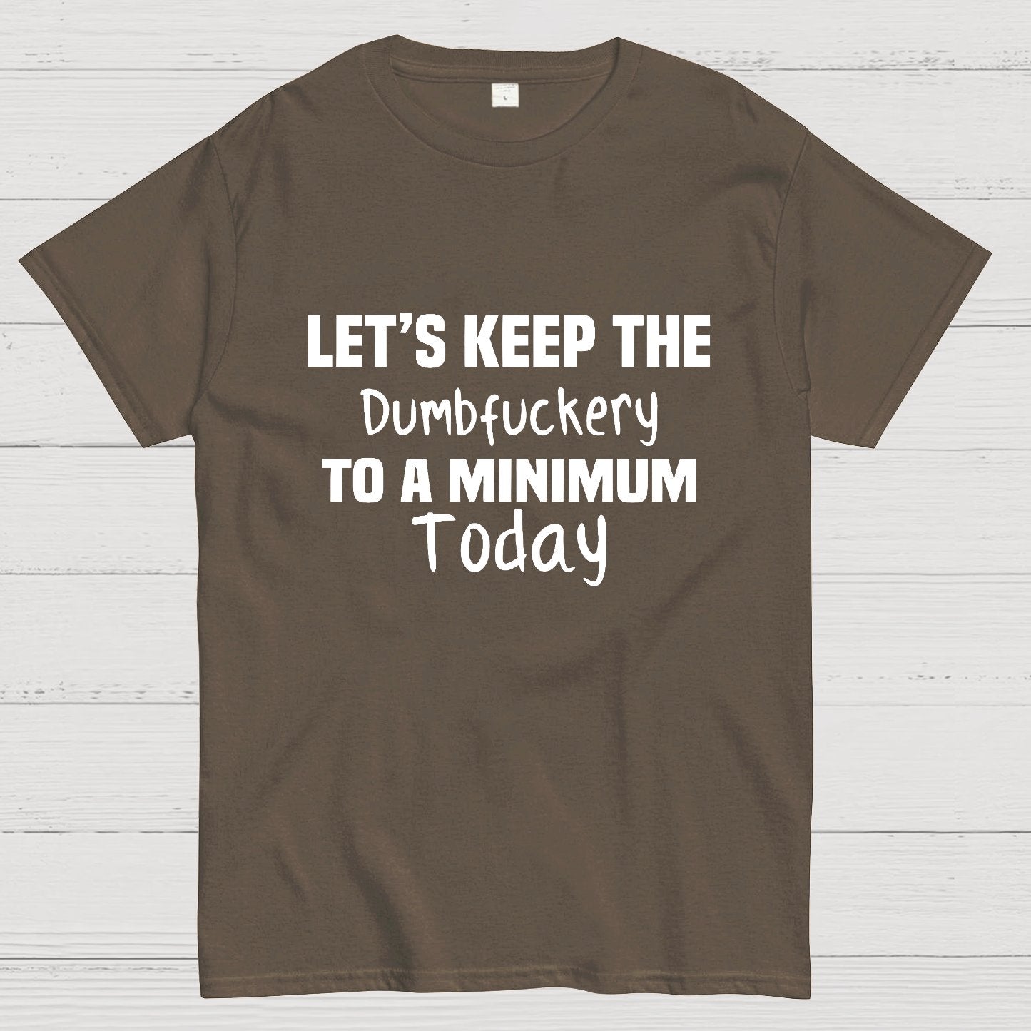 Let's Keep the Dumbfuckery to A Minimum Today Geeky T-Shirt