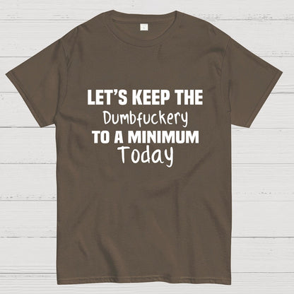 Let's Keep the Dumbfuckery to A Minimum Today Geeky T-Shirt