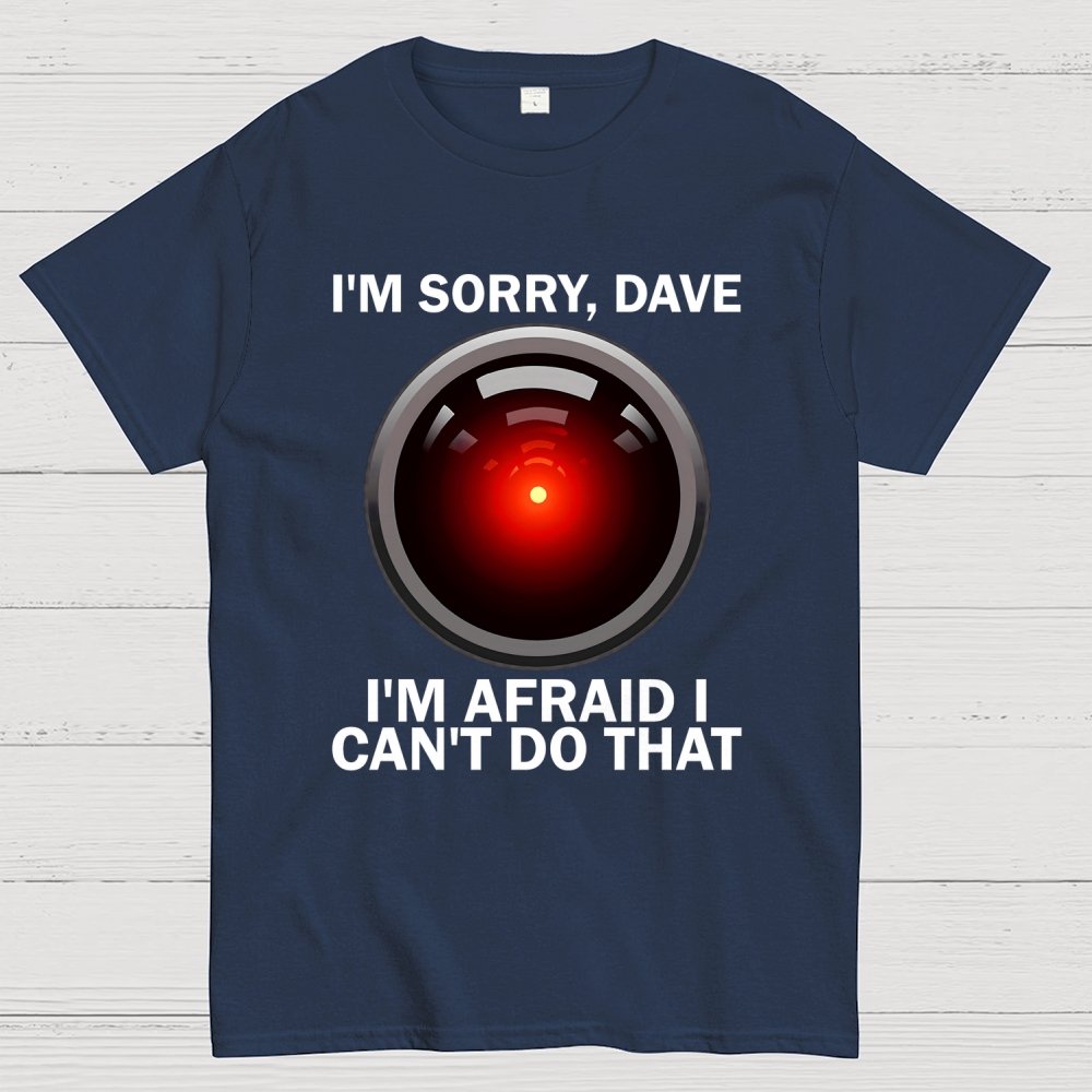 I'm Sorry Dave I'm Afraid I Can't Do That Unisex Geek T-Shirt