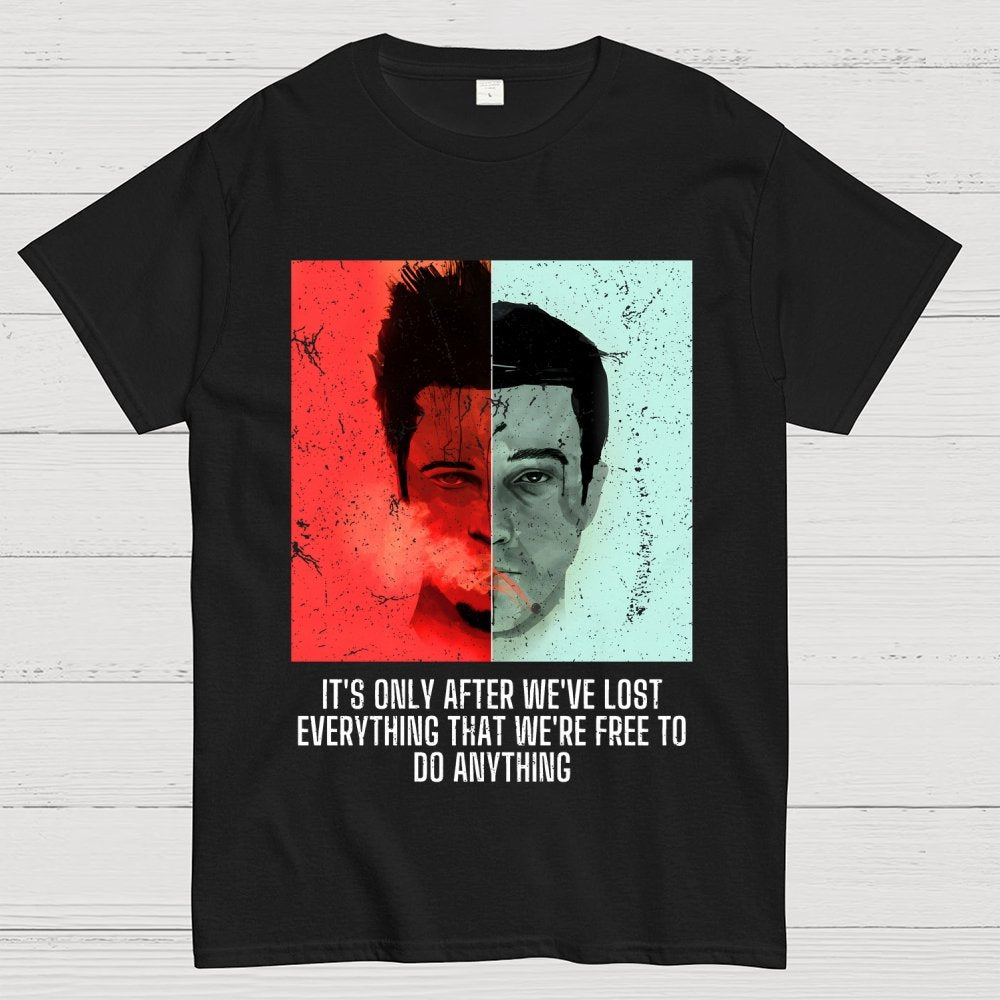 It's Only After We Ve Lost Everything That Were Free To Do Anything Geek T-Shirt