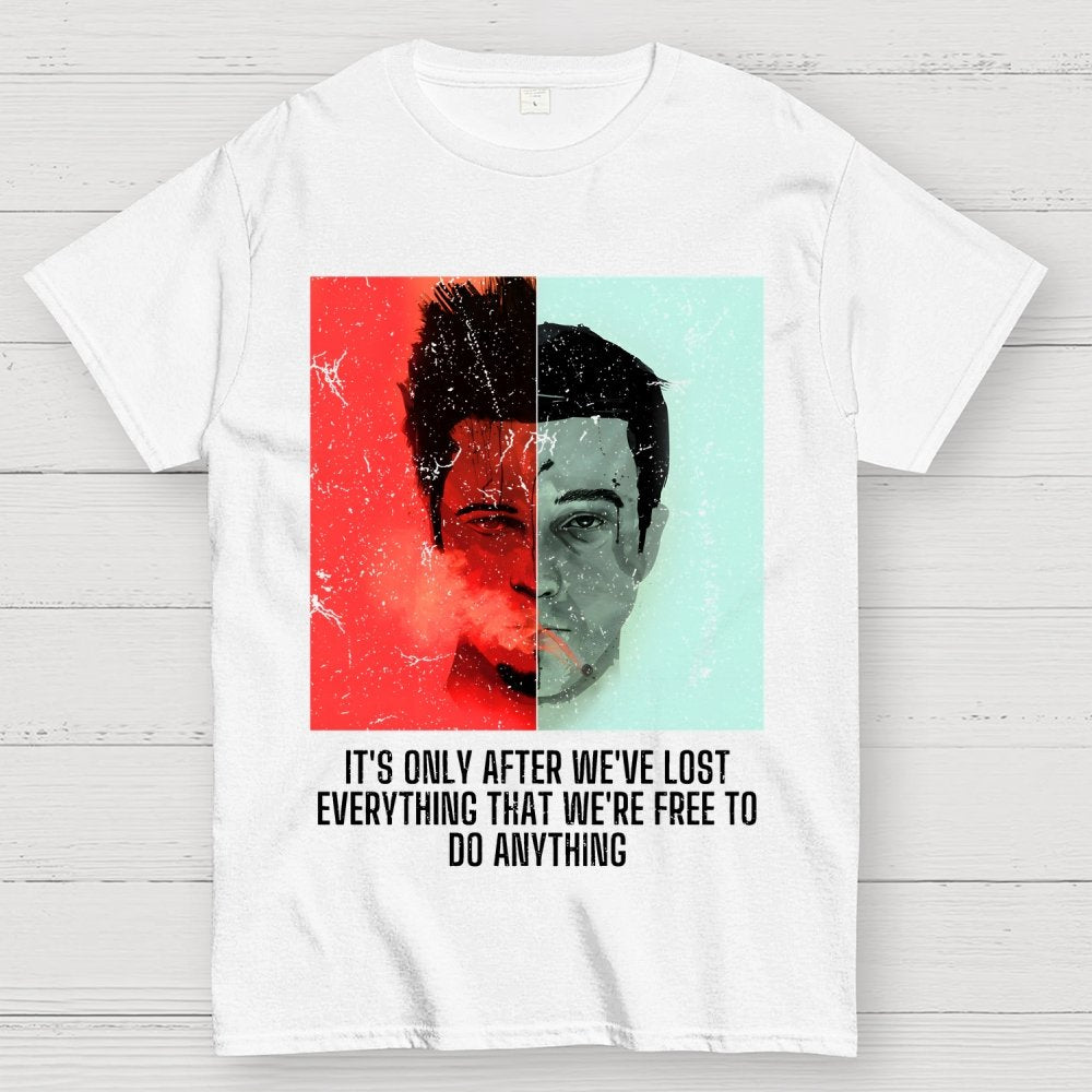 It's Only After We Ve Lost Everything That Were Free To Do Anything Geek T-Shirt