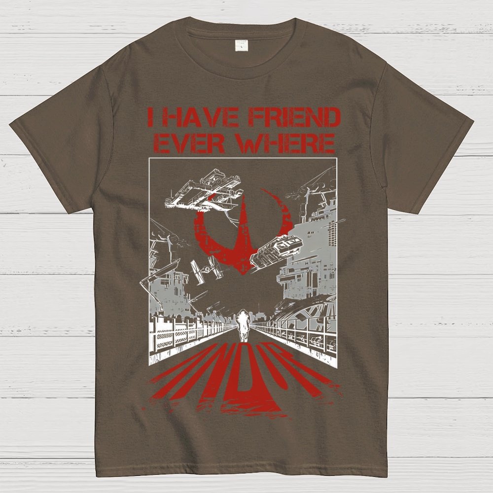 I Have Friends Every where Geek T-Shirt