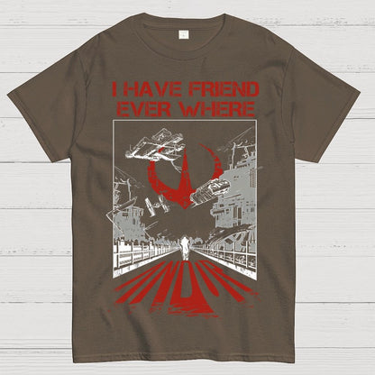 I Have Friends Every where Geek T-Shirt
