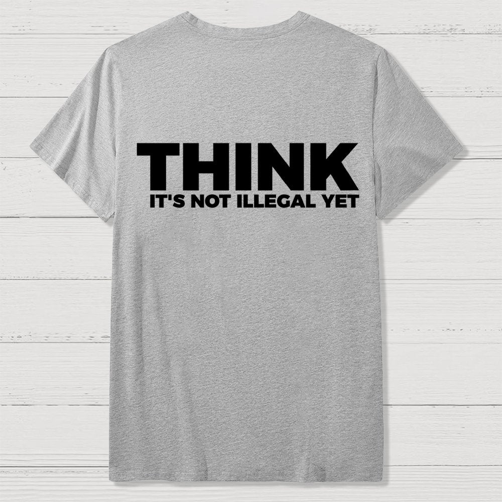 Sarcasm Think It's Not Illegal Yet Front And Back Printing Geek T-Shirt