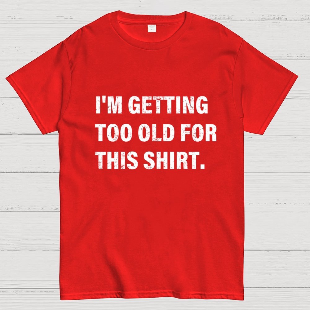 I'm Getting Too Old For This Shirt Geek T-Shirt