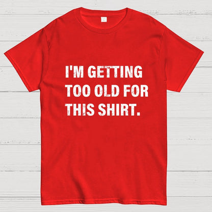I'm Getting Too Old For This Shirt Geek T-Shirt