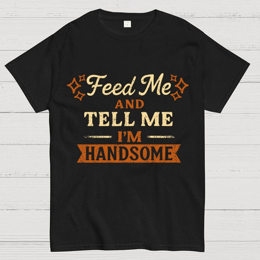 Feed Me And Tell Me I'm Handsome Geek T-Shirt