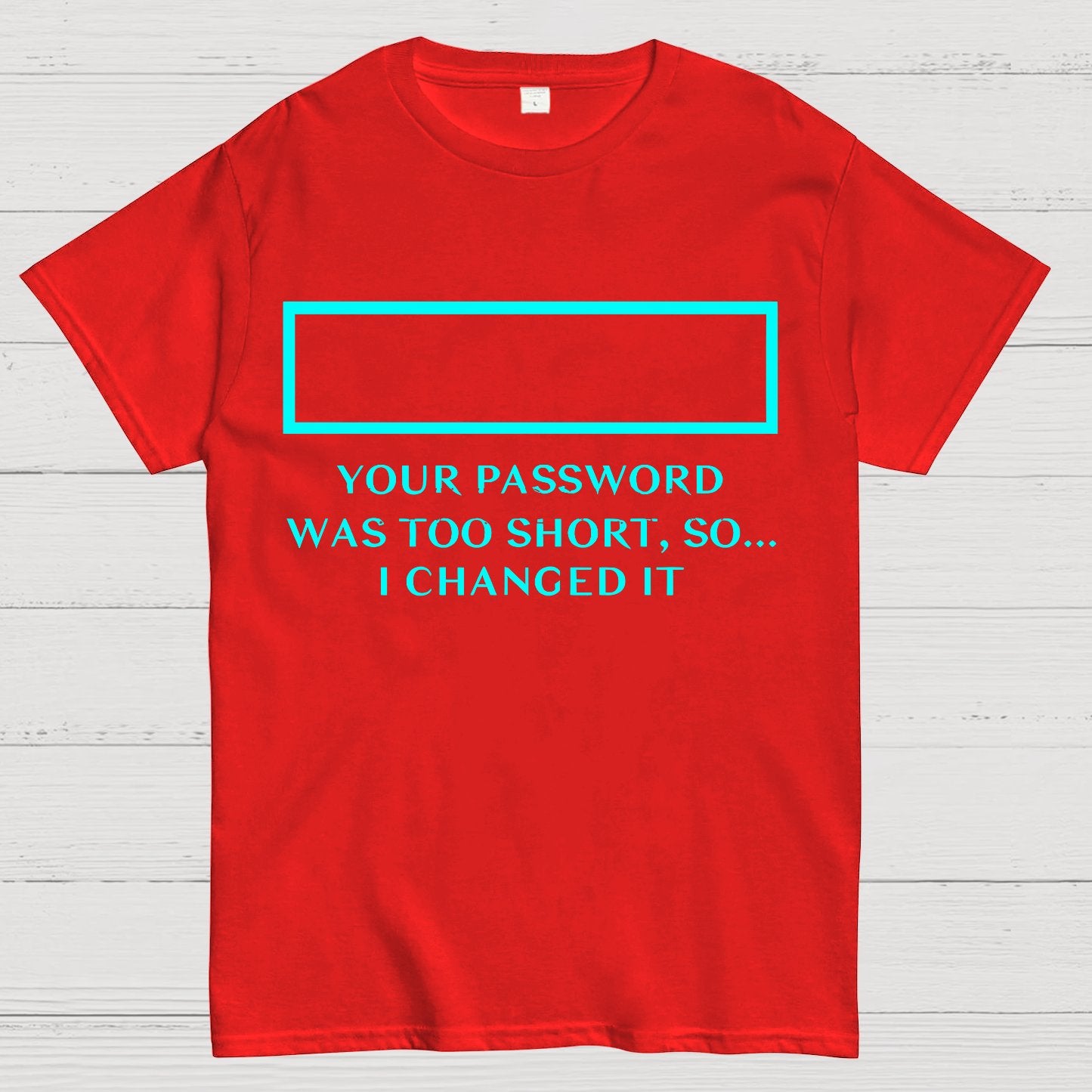 Your Password Was Too Short So I Changed It Geek T-Shirt
